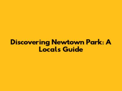 Discovering Newtown Park: A Local's Guide