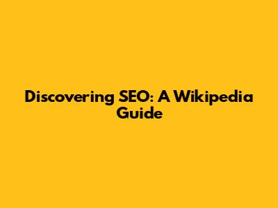 Discovering SEO: A Wikipedia Guide