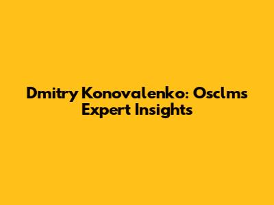Dmitry Konovalenko: Osclms Expert Insights