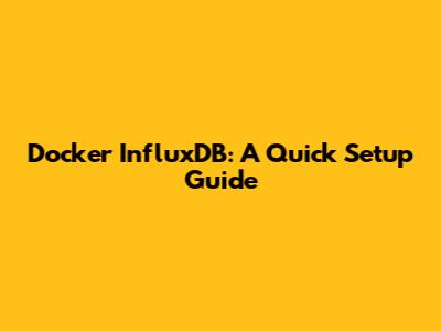 Docker InfluxDB: A Quick Setup Guide