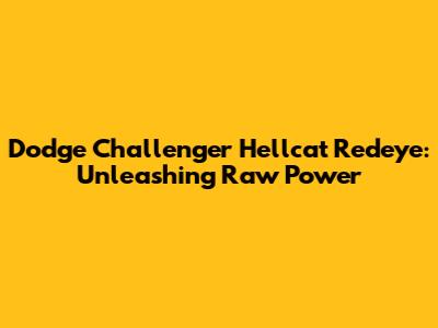 Dodge Challenger Hellcat Redeye: Unleashing Raw Power
