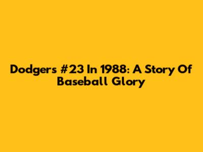 Dodgers' #23 In 1988: A Story Of Baseball Glory