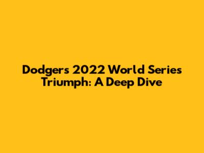 Dodgers' 2022 World Series Triumph: A Deep Dive