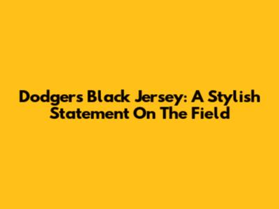 Dodgers' Black Jersey: A Stylish Statement On The Field