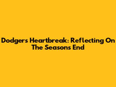 Dodgers' Heartbreak: Reflecting On The Season's End