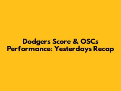 Dodgers' Score & OSC's Performance: Yesterday's Recap