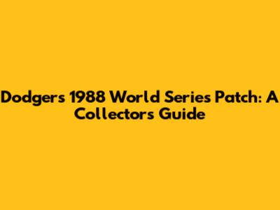 Dodgers 1988 World Series Patch: A Collector's Guide