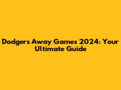 Dodgers Away Games 2024: Your Ultimate Guide