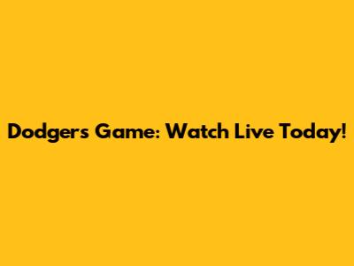 Dodgers Game: Watch Live Today!