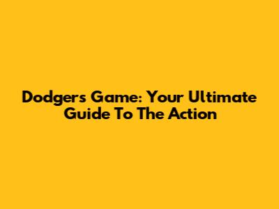 Dodgers Game: Your Ultimate Guide To The Action