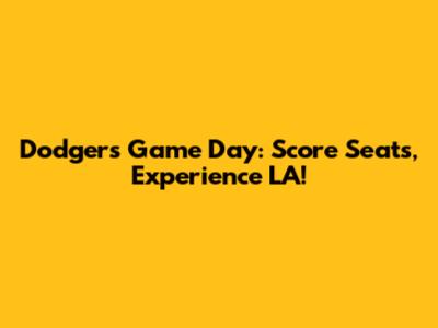 Dodgers Game Day: Score Seats, Experience LA!