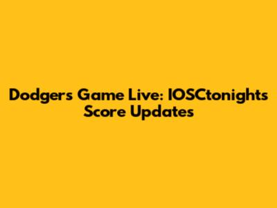 Dodgers Game Live: IOSCtonight's Score Updates