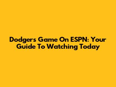 Dodgers Game On ESPN: Your Guide To Watching Today