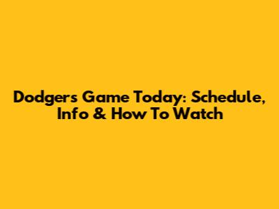 Dodgers Game Today: Schedule, Info & How To Watch