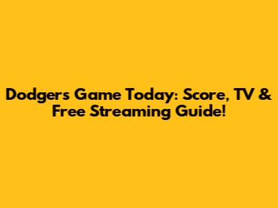 Dodgers Game Today: Score, TV & Free Streaming Guide!