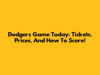 Dodgers Game Today: Tickets, Prices, And How To Score!
