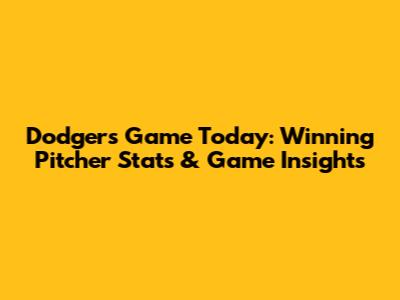 Dodgers Game Today: Winning Pitcher Stats & Game Insights