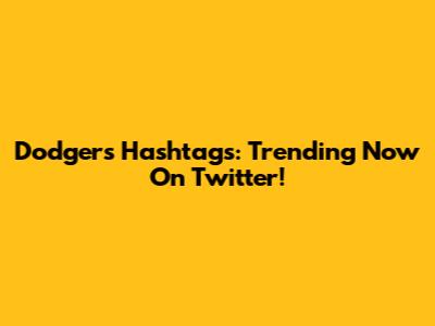 Dodgers Hashtags: Trending Now On Twitter!