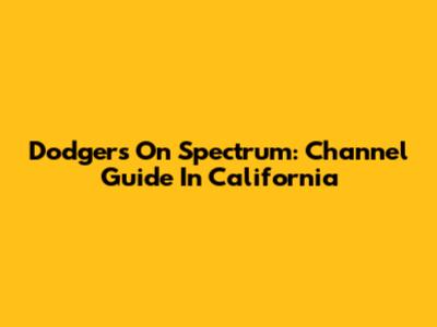 Dodgers On Spectrum: Channel Guide In California