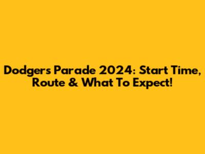 Dodgers Parade 2024: Start Time, Route & What To Expect!