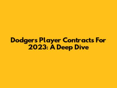 Dodgers Player Contracts For 2023: A Deep Dive