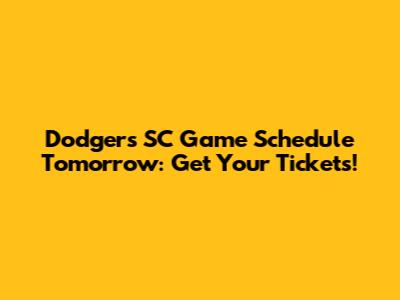 Dodgers SC Game Schedule Tomorrow: Get Your Tickets!