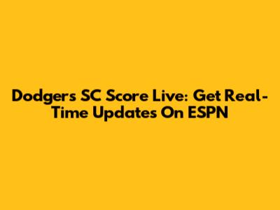 Dodgers SC Score Live: Get Real-Time Updates On ESPN