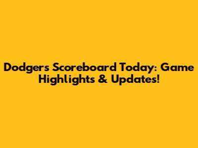 Dodgers Scoreboard Today: Game Highlights & Updates!