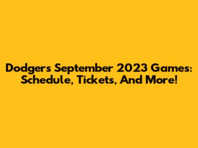 Dodgers September 2023 Games: Schedule, Tickets, And More!