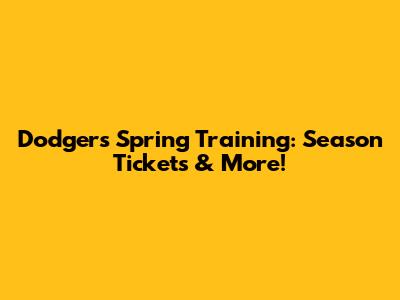 Dodgers Spring Training: Season Tickets & More!