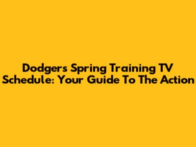Dodgers Spring Training TV Schedule: Your Guide To The Action