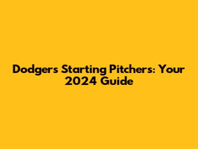 Dodgers Starting Pitchers: Your 2024 Guide