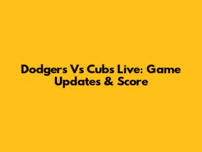 Dodgers Vs Cubs Live: Game Updates & Score