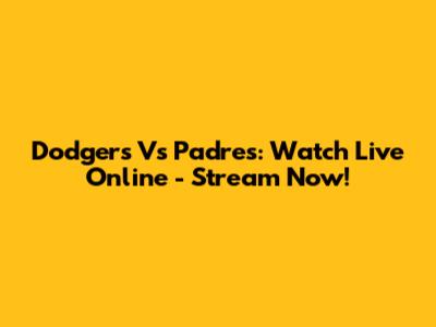 Dodgers Vs Padres: Watch Live Online - Stream Now!