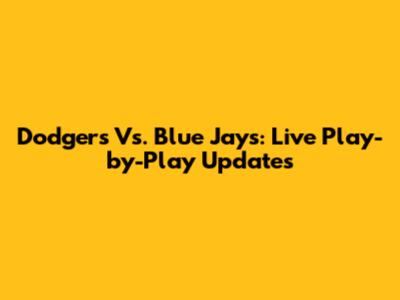 Dodgers Vs. Blue Jays: Live Play-by-Play Updates