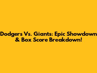 Dodgers Vs. Giants: Epic Showdown & Box Score Breakdown!
