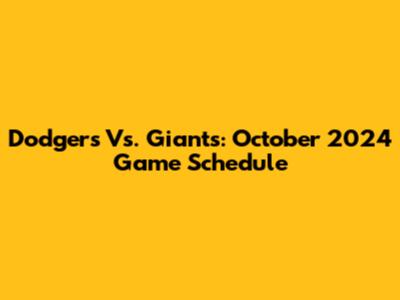 Dodgers Vs. Giants: October 2024 Game Schedule