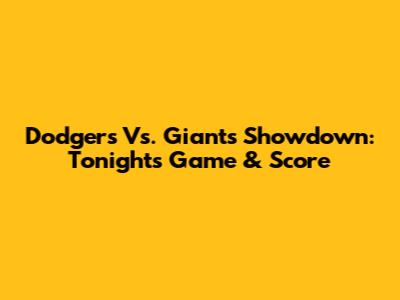 Dodgers Vs. Giants Showdown: Tonight's Game & Score
