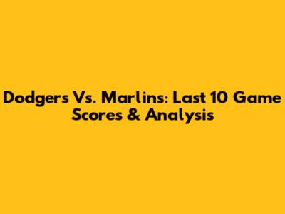 Dodgers Vs. Marlins: Last 10 Game Scores & Analysis