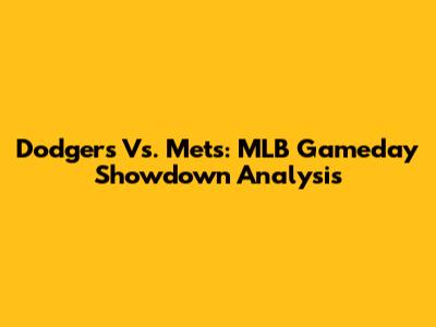 Dodgers Vs. Mets: MLB Gameday Showdown Analysis