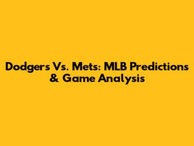 Dodgers Vs. Mets: MLB Predictions & Game Analysis