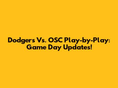 Dodgers Vs. OSC Play-by-Play: Game Day Updates!