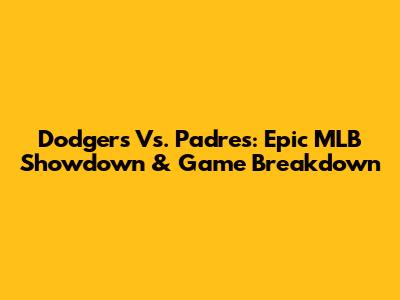 Dodgers Vs. Padres: Epic MLB Showdown & Game Breakdown
