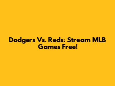 Dodgers Vs. Reds: Stream MLB Games Free!