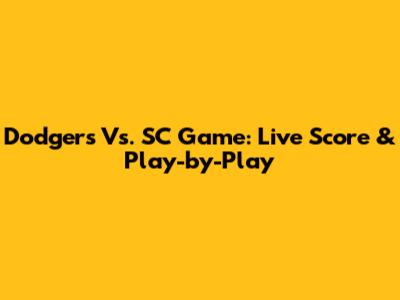 Dodgers Vs. SC Game: Live Score & Play-by-Play