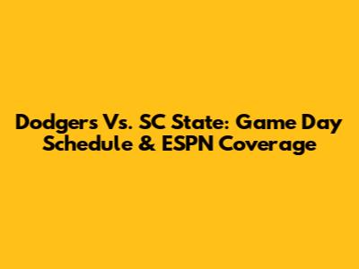 Dodgers Vs. SC State: Game Day Schedule & ESPN Coverage
