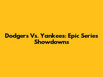 Dodgers Vs. Yankees: Epic Series Showdowns