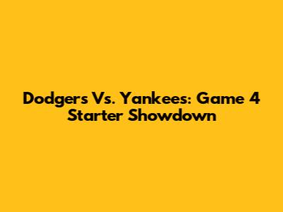 Dodgers Vs. Yankees: Game 4 Starter Showdown
