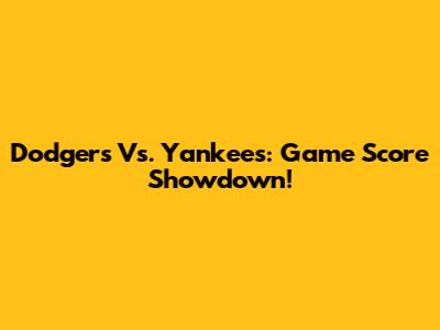 Dodgers Vs. Yankees: Game Score Showdown!