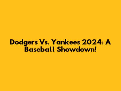 Dodgers Vs. Yankees 2024: A Baseball Showdown!